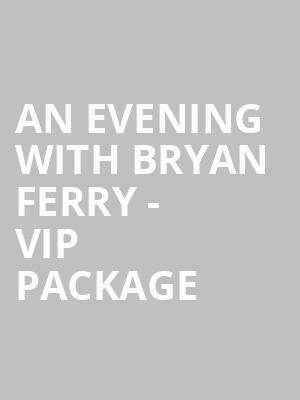 An Evening with Bryan Ferry - VIP Package at Manchester Palace Theatre